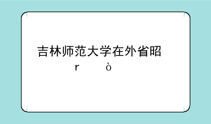 吉林师范大学在外省是几本？