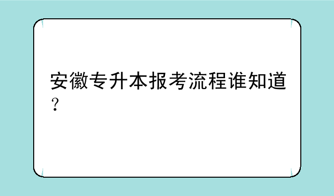 安徽专升本报考流程谁知道？