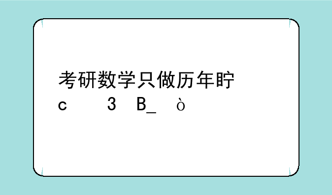 考研数学只做历年真题行吗？