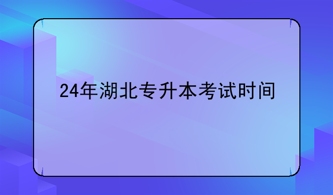24年湖北专升本考试时间