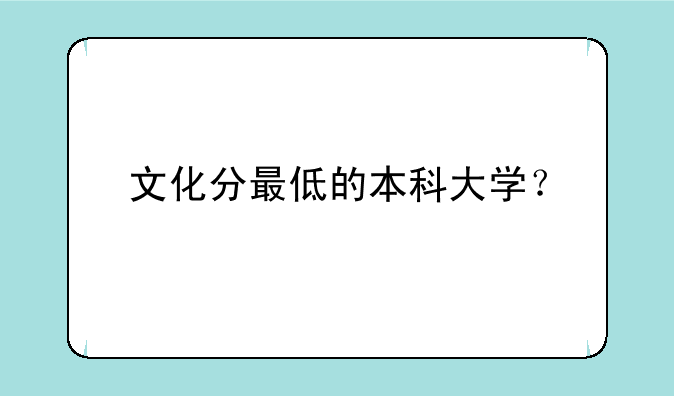文化分最低的本科大学？