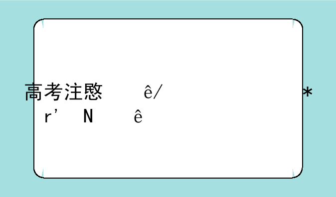 高考注意事项细节有哪些