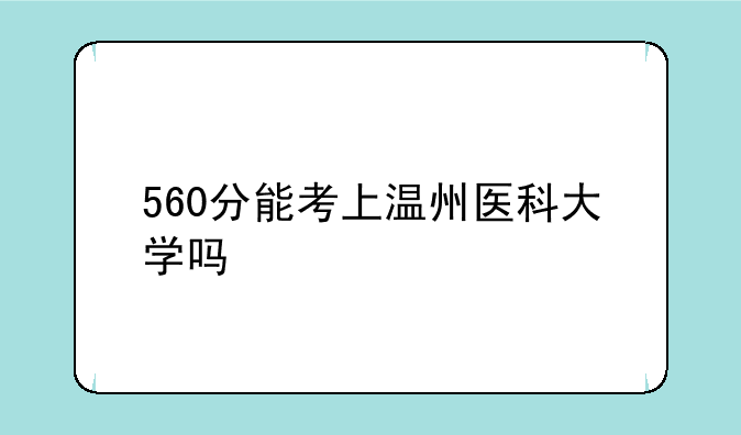 560分能考上温州医科大学吗