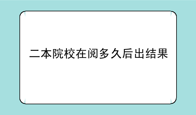 二本院校在阅多久后出结果