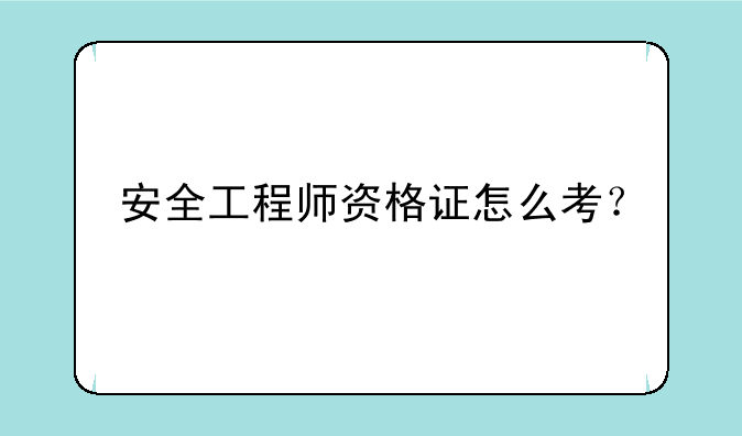 安全工程师资格证怎么考？