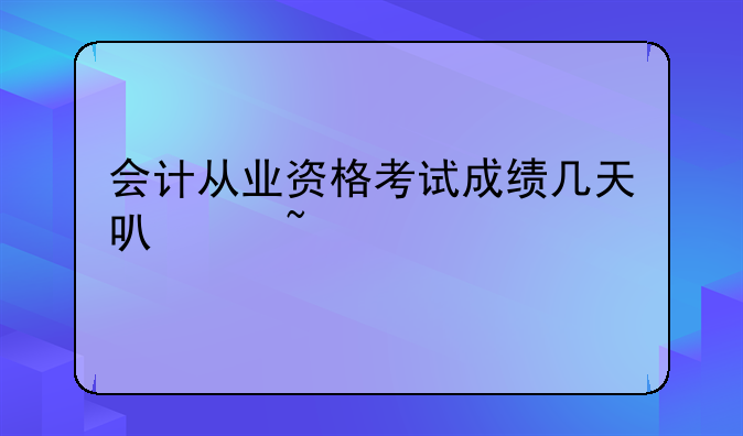 会计从业资格考试成绩几天可以查