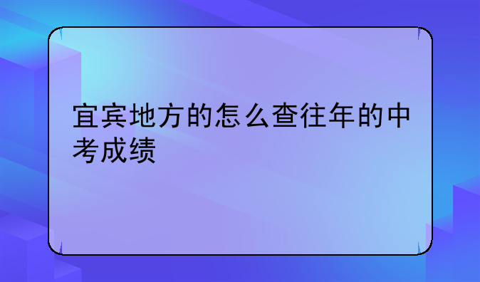 宜宾地方的怎么查往年的中考成绩