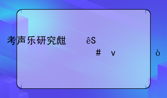 考声乐研究生应该具备什么条件？