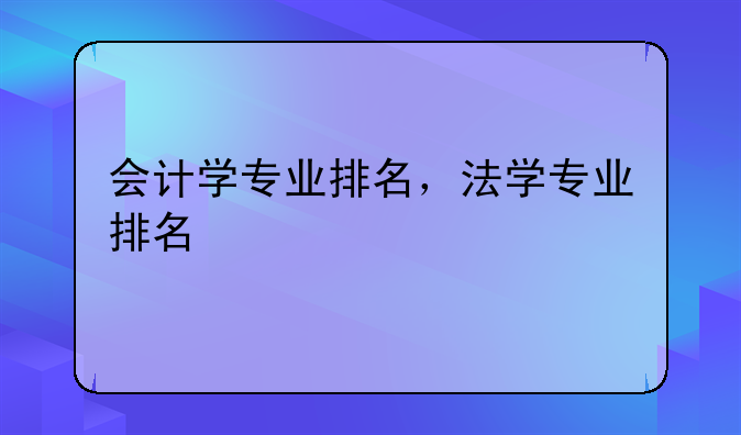 会计学专业排名，法学专业排名