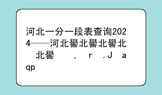 河北一分一段表查询2024——河北省一分一段表2024完整版