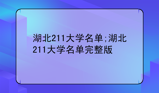 湖北211大学名单;湖北211大学名单完整版